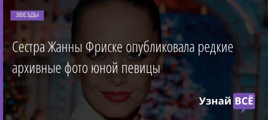 Сестра Жанны Фриске опубликовала редкие архивные фото юной певицы 01.05.2021