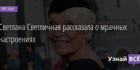 Светлана Светличная рассказала о мрачных настроениях 12.05.2021