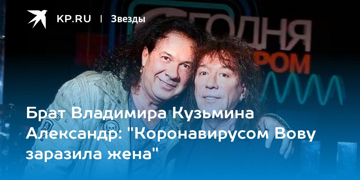 Брат Владимира Кузьмина Александр: «Коронавирусом Вову заразила жена»