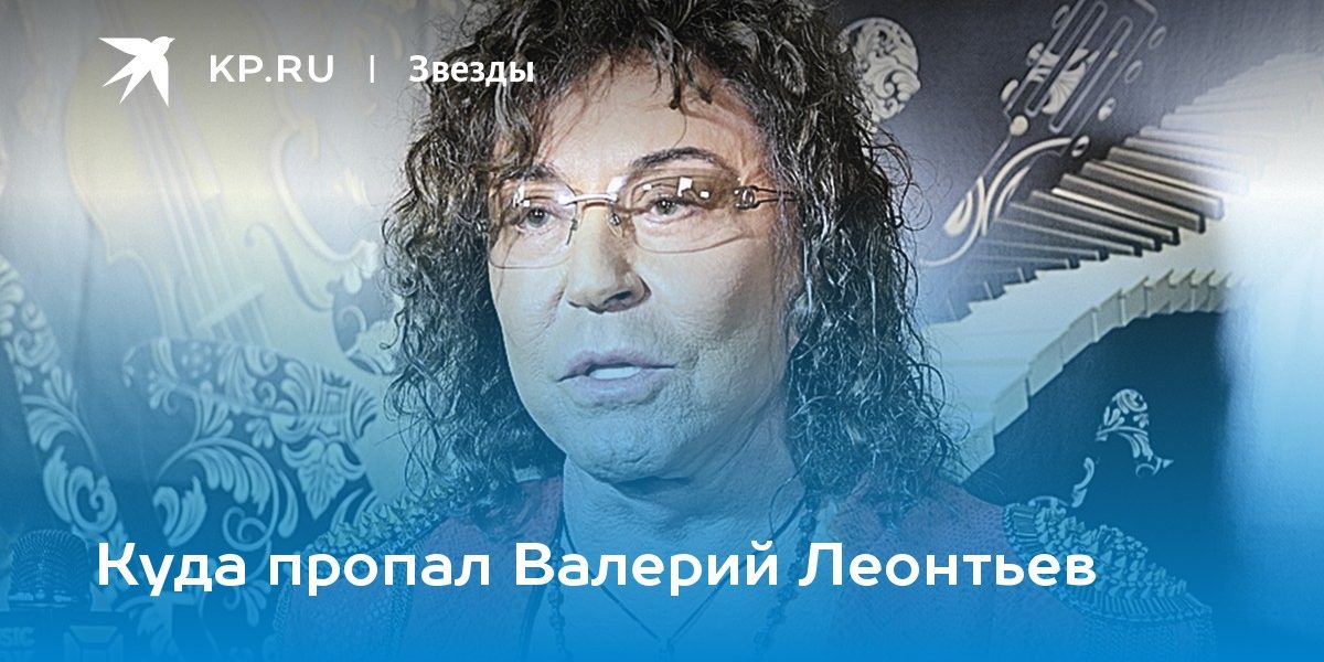 Куда пропал Валерий Леонтьев