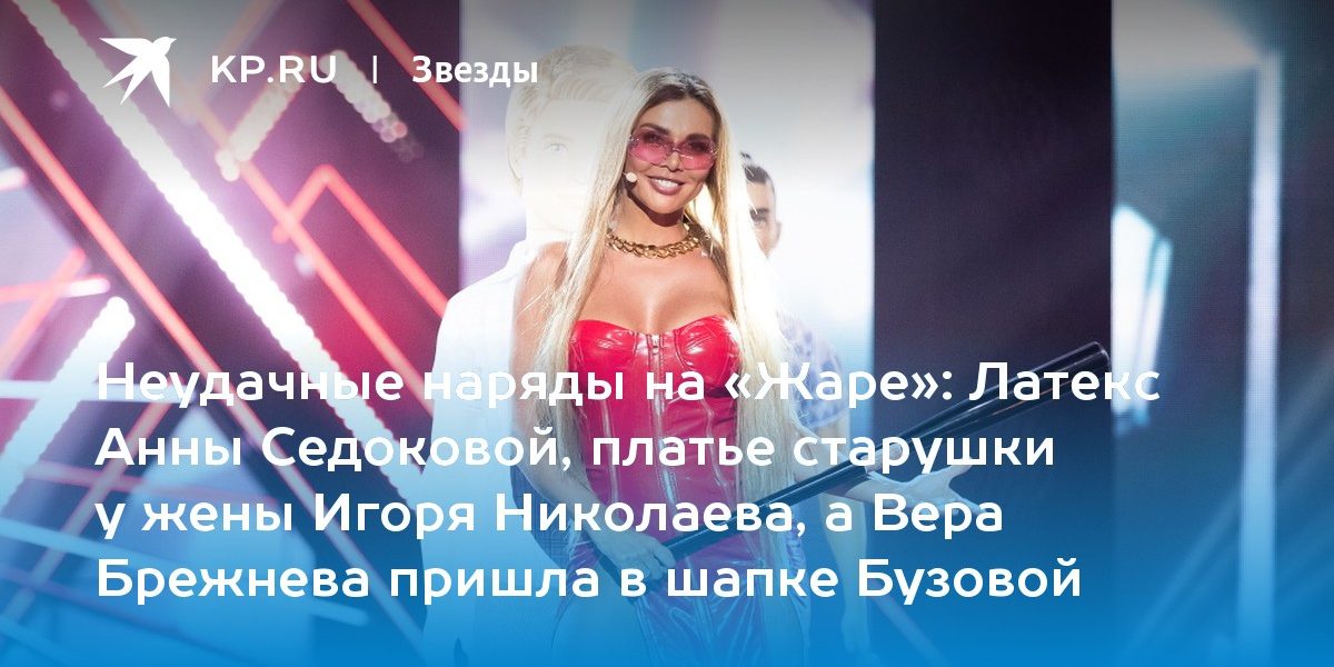 Латекс Анны Седоковой, платье старушки у жены Игоря Николаева, а Вера Брежнева пришла в шапке Бузовой
