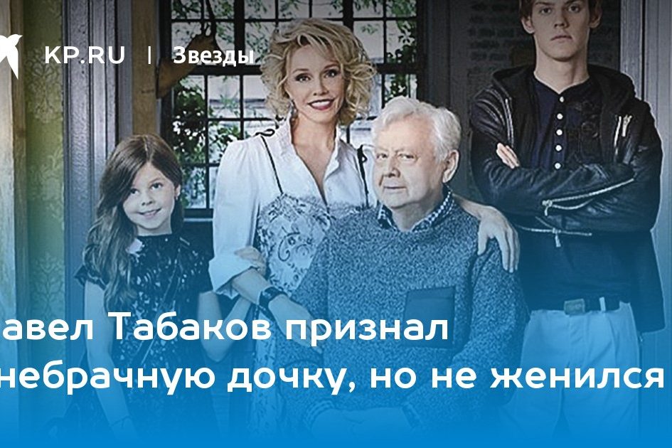 Павел Табаков признал внебрачную дочку, но не женился