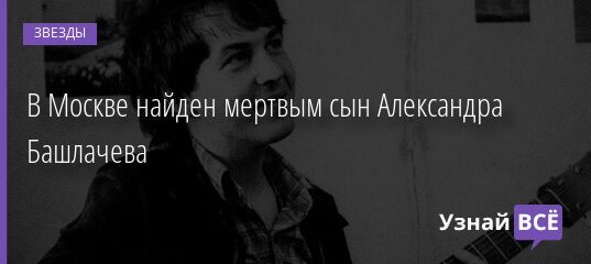 В Москве найден мертвым сын Александра Башлачева 20.06.2021 | Звезды, шоу-бизнес