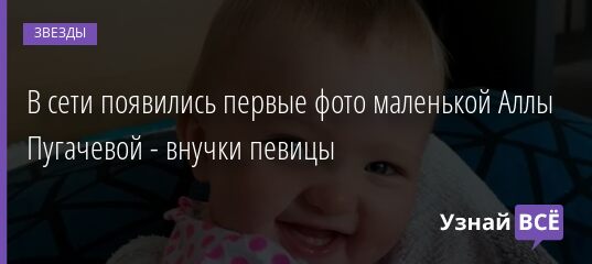 В сети появились первые фото маленькой Аллы Пугачевой — внучки певицы 26.06.2021 | Звезды, шоу-бизнес