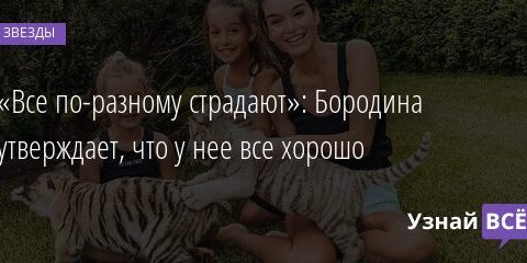 «Все по-разному страдают»: Бородина утверждает, что у нее все хорошо 29.06.2021 | Звезды, шоу-бизнес