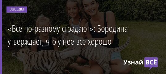 «Все по-разному страдают»: Бородина утверждает, что у нее все хорошо 29.06.2021 | Звезды, шоу-бизнес