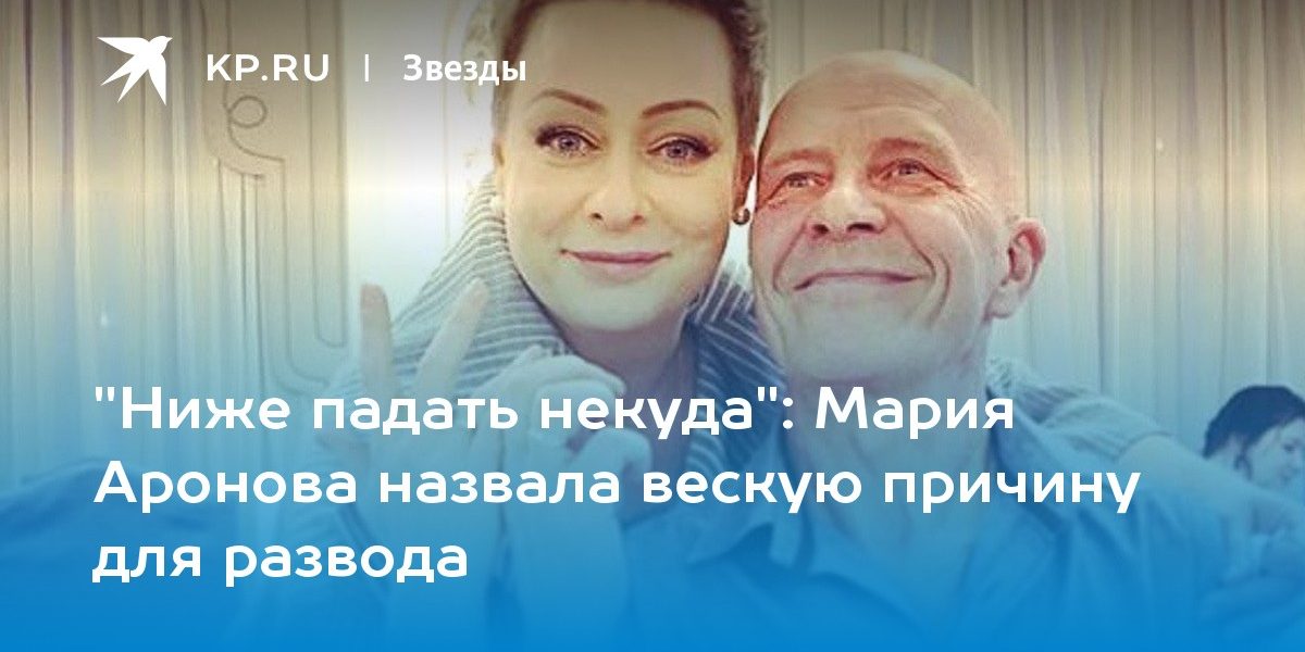 Мария Аронова назвала вескую причину для развода
