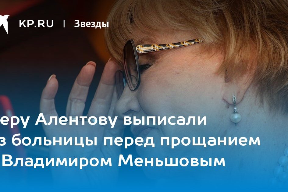 Веру Алентову выписали из больницы перед прощанием с Владимиром Меньшовым