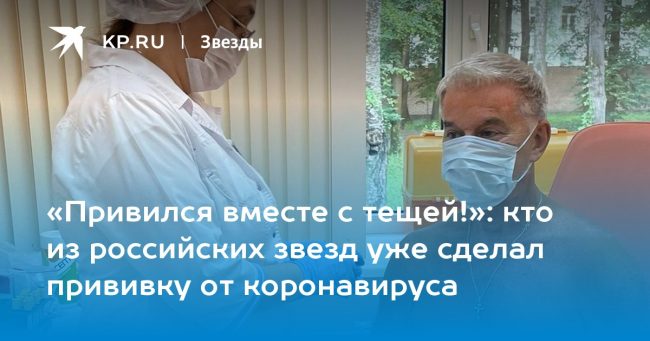 кто из российских звезд уже сделал прививку от коронавируса