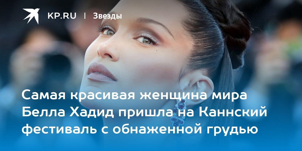 Самая красивая женщина мира Белла Хадид пришла на Каннский фестиваль с обнаженной грудью