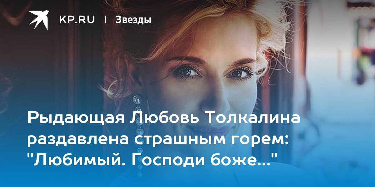 Рыдающая Любовь Толкалина раздавлена страшным горем: «Любимый. Господи боже…»