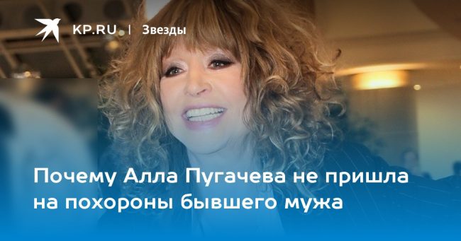 Почему Алла Пугачева не пришла на похороны бывшего мужа