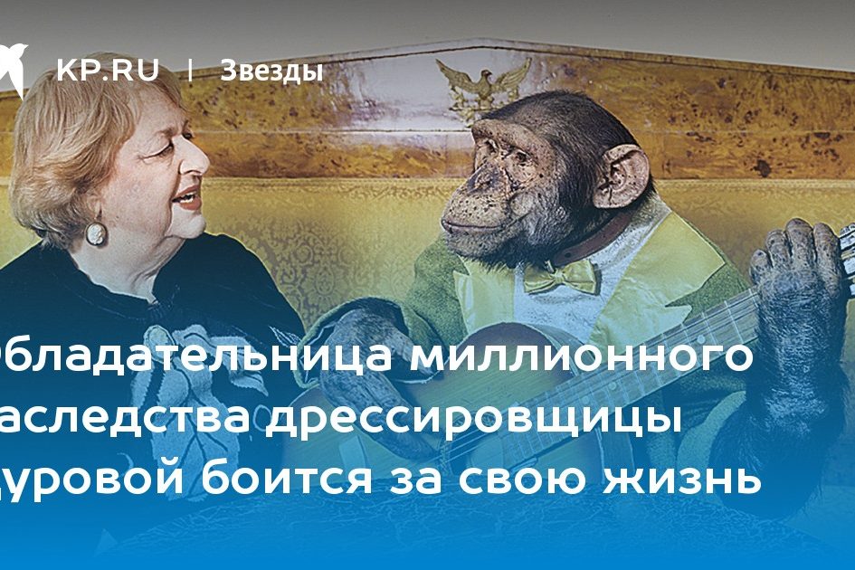 Обладательница миллионного наследства дрессировщицы Дуровой боится за свою жизнь