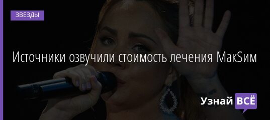 Источники озвучили стоимость лечения МакSим 04.07.2021 | Звезды, шоу-бизнес