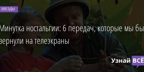 Минутка ностальгии: 6 передач, которые мы бы вернули на телеэкраны 16.07.2021 | Звезды, шоу-бизнес