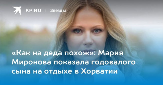 Мария Миронова показала годовалого сына на отдыхе в Хорватии