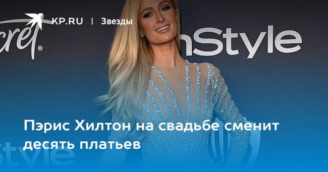 Пэрис Хилтон на свадьбе сменит десять платьев