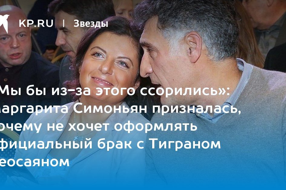 Маргарита Симоньян призналась, почему не хочет оформлять официальный брак с Тиграном Кеосаяном