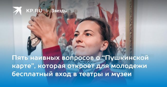 Пять наивных вопросов о “Пушкинской карте”, которая откроет для молодежи бесплатный вход в театры и музеи