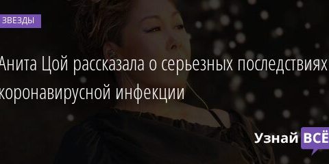 Анита Цой рассказала о серьезных последствиях коронавирусной инфекции 06.08.2021 | Звезды, шоу-бизнес