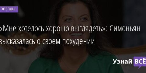«Мне хотелось хорошо выглядеть»: Симоньян высказалась о своем похудении 28.08.2021 | Звезды, шоу-бизнес