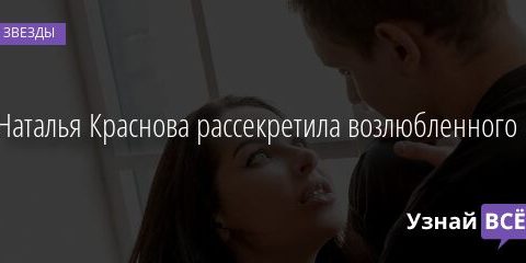Наталья Краснова рассекретила возлюбленного 10.08.2021 | Звезды, шоу-бизнес