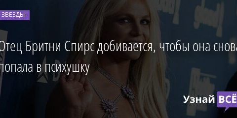 Отец Бритни Спирс добивается, чтобы она снова попала в психушку 07.08.2021 | Звезды, шоу-бизнес