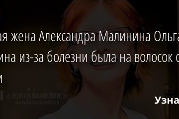 Бывшая жена Александра Малинина Ольга Зарубина из-за болезни была на волосок от смерти 02.09.2021 | Звезды, шоу-бизнес