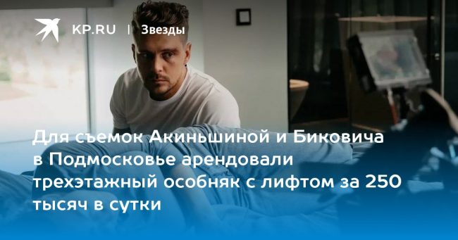 Для съемок Акиньшиной и Биковича в Подмосковье арендовали трехэтажный особняк с лифтом за 250 тысяч в сутки
