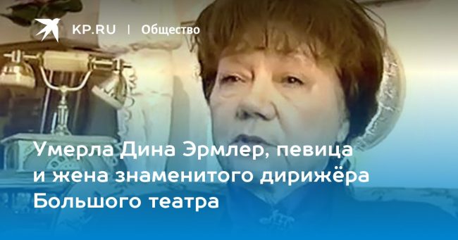 Умерла Дина Эрмлер, певица и жена знаменитого дирижёра Большого театра