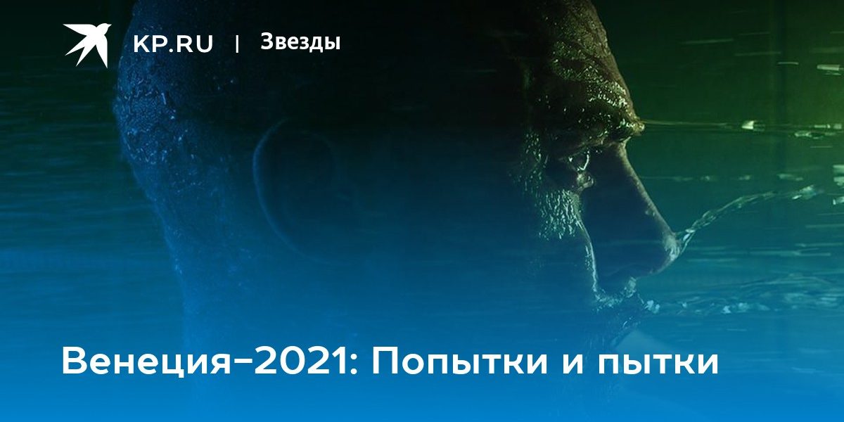 Венеция-2021: Попытки и пытки