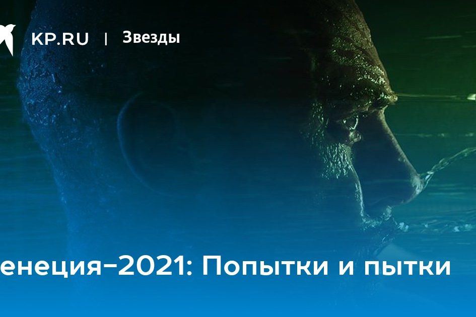 Венеция-2021: Попытки и пытки