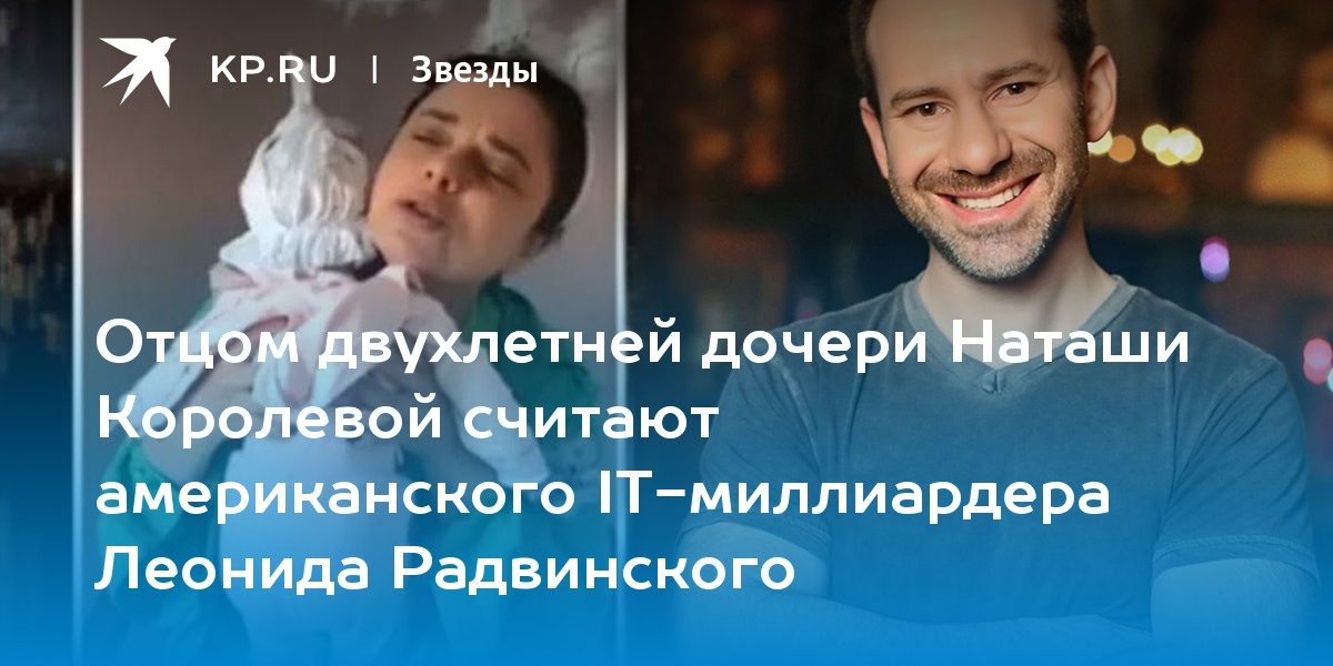 Отцом двухлетней дочери Наташи Королевой считают американского IT-миллиардера Леонида Радвинского