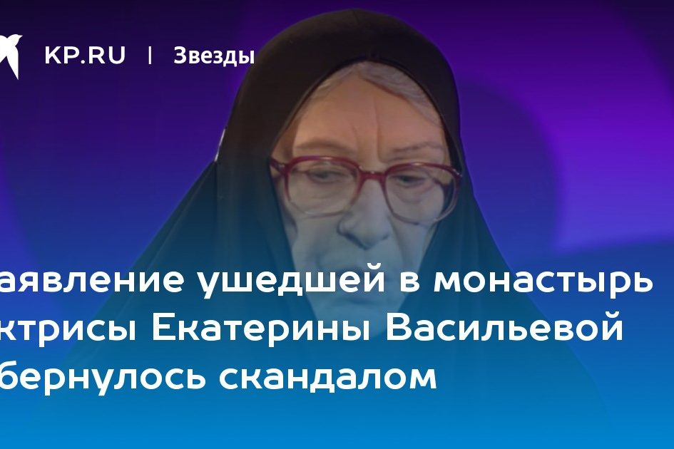 Заявление ушедшей в монастырь актрисы Екатерины Васильевой обернулось скандалом