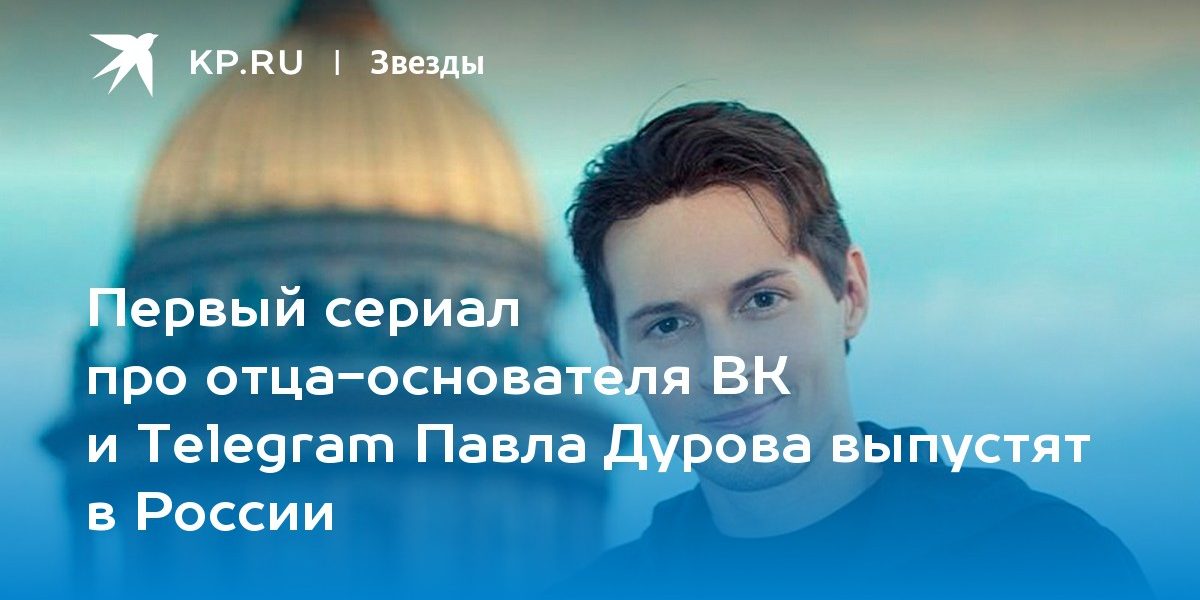 Первый сериал про отца-основателя ВК и Telegram Павла Дурова выпустят в России