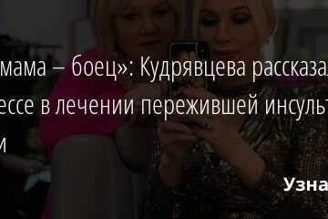 «Моя мама – боец»: Кудрявцева рассказала о прогрессе в лечении пережившей инсульт матери 16.09.2021 | Звезды, шоу-бизнес