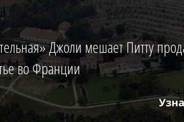 «Мстительная» Джоли мешает Питту продать поместье во Франции 22.09.2021 | Звезды, шоу-бизнес