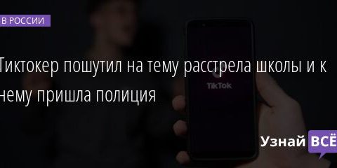 Тиктокер пошутил на тему расстрела школы и к нему пришла полиция 27.09.2021 | Новости в России