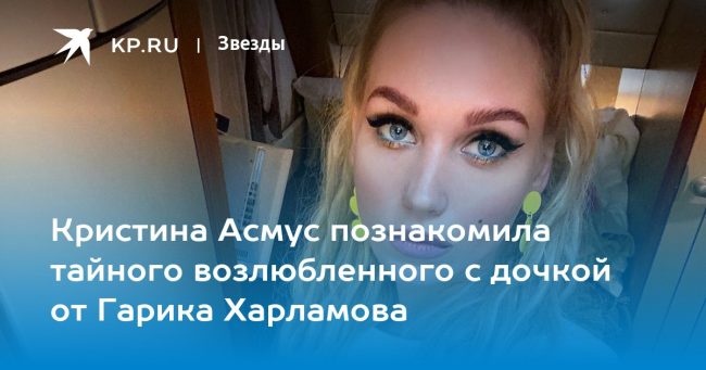 Кристина Асмус познакомила тайного возлюбленного с дочкой от Гарика Харламова