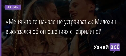 «Меня что-то начало не устраивать»: Милохин высказался об отношениях с Гаврилиной 20.10.2021 | Звезды, шоу-бизнес