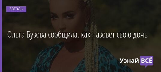 Ольга Бузова сообщила, как назовет свою дочь 16.10.2021 | Звезды, шоу-бизнес