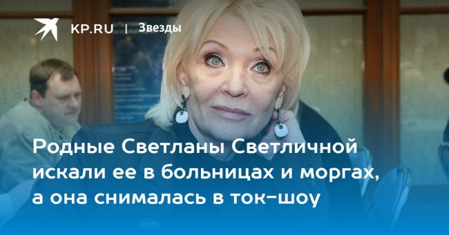 Родные Светланы Светличной искали ее в больницах и моргах, а она снималась в ток-шоу