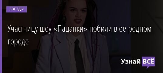 Участницу шоу «Пацанки» побили в ее родном городе 29.10.2021 | Звезды, шоу-бизнес