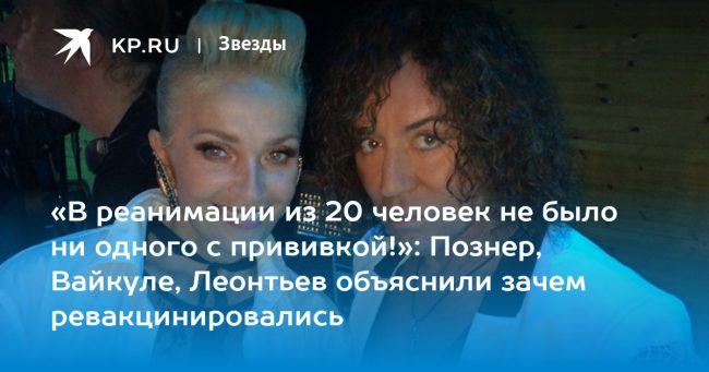 «В реанимации из 20 человек не было ни одного с прививкой!»: Познер, Вайкуле, Леонтьев объяснили зачем ревакцинировались