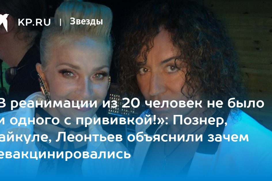«В реанимации из 20 человек не было ни одного с прививкой!»: Познер, Вайкуле, Леонтьев объяснили зачем ревакцинировались