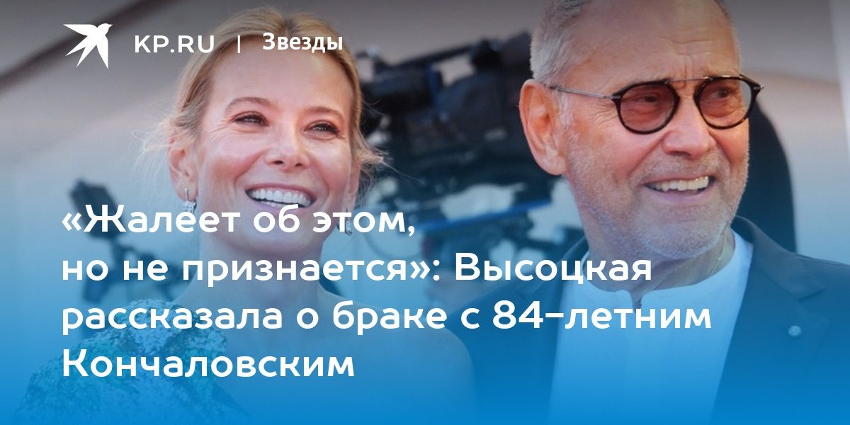 Высоцкая рассказала о браке с 84-летним Кончаловским