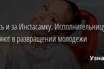 Взялись и за Инстасамку. Исполнительницу обвиняют в развращении молодежи