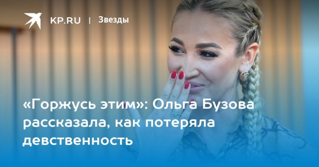 «Горжусь этим»: Ольга Бузова рассказала, как потеряла девственность