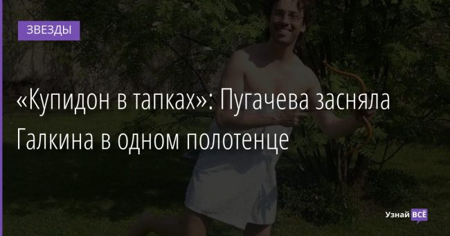 «Купидон в тапках»: Пугачева засняла Галкина в одном полотенце 17.11.2021 | Звезды, шоу-бизнес