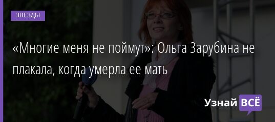 «Многие меня не поймут»: Ольга Зарубина не плакала, когда умерла ее мать 15.11.2021 | Звезды, шоу-бизнес